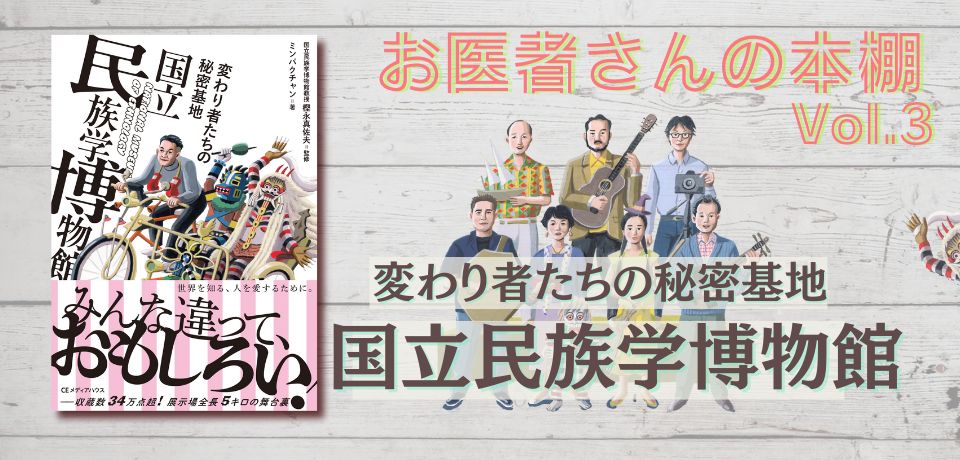 【書評】『変わり者たちの秘密基地 国立民族学博物館』真面目でけったいな研究者の日常と愛情 ～ お医者さんの本棚Vol.3